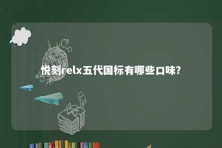 悦刻relx五代国标有哪些口味

？ 